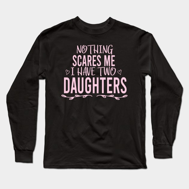 Nothing Scares Me I Have Two Daughters shirt T shirt Dad of Girls T shirt Men's T Shirt, Father's Day Funny Shirt , Mother Shirt, Sarcastic, Funny, Mother's Day Long Sleeve T-Shirt by ARBEEN Art